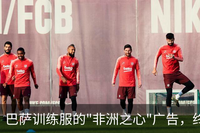 巴萨训练服的"非洲之心"广告，终于跟我们说再见了！