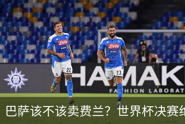 巴萨该不该卖费兰？世界杯决赛绝杀之后，留人比变现更划算